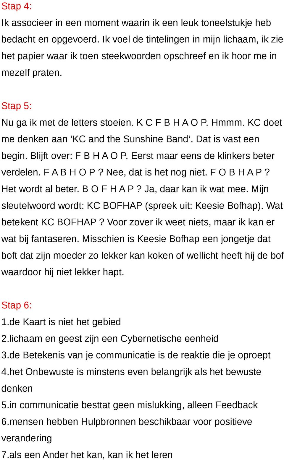 KC doet me denken aan KC and the Sunshine Band. Dat is vast een begin. Blijft over: F B H A O P. Eerst maar eens de klinkers beter verdelen. F A B H O P? Nee, dat is het nog niet. F O B H A P?