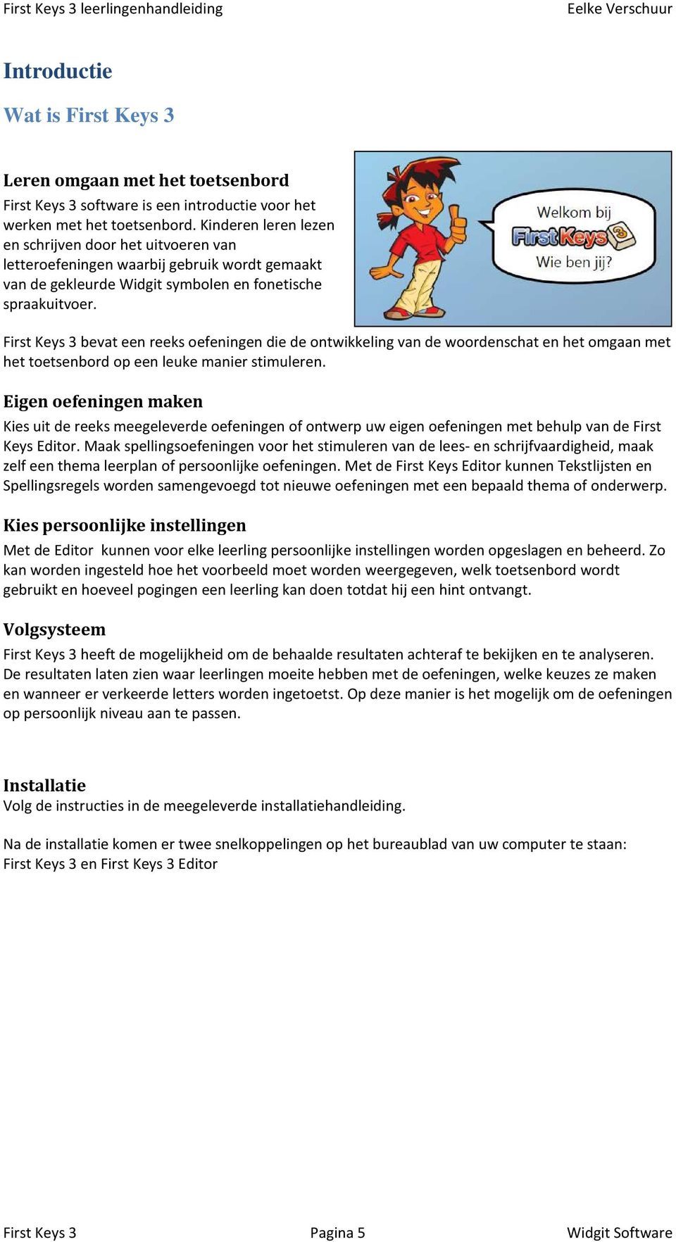 First Keys 3 bevat een reeks oefeningen die de ontwikkeling van de woordenschat en het omgaan met het toetsenbord op een leuke manier stimuleren.