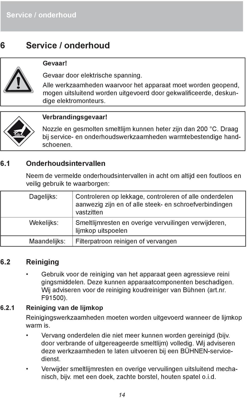 Nozzle en gesmolten smeltlijm kunnen heter zijn dan 200 C. Draag bij service- en onderhoudswerkzaamheden warmtebestendige handschoenen. 6.