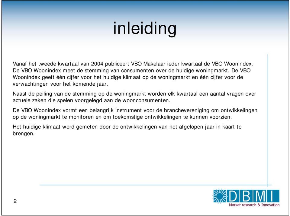 Naast de peiling van de stemming op de woningmarkt worden elk kwartaal een aantal vragen over actuele zaken die spelen voorgelegd aan de woonconsumenten.