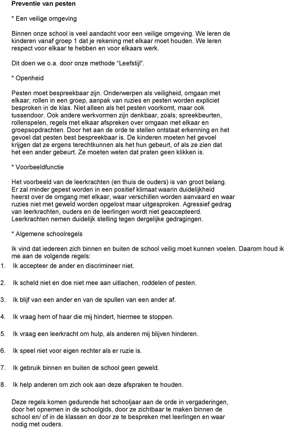 Onderwerpen als veiligheid, omgaan met elkaar, rollen in een groep, aanpak van ruzies en pesten worden expliciet besproken in de klas. Niet alleen als het pesten voorkomt, maar ook tussendoor.