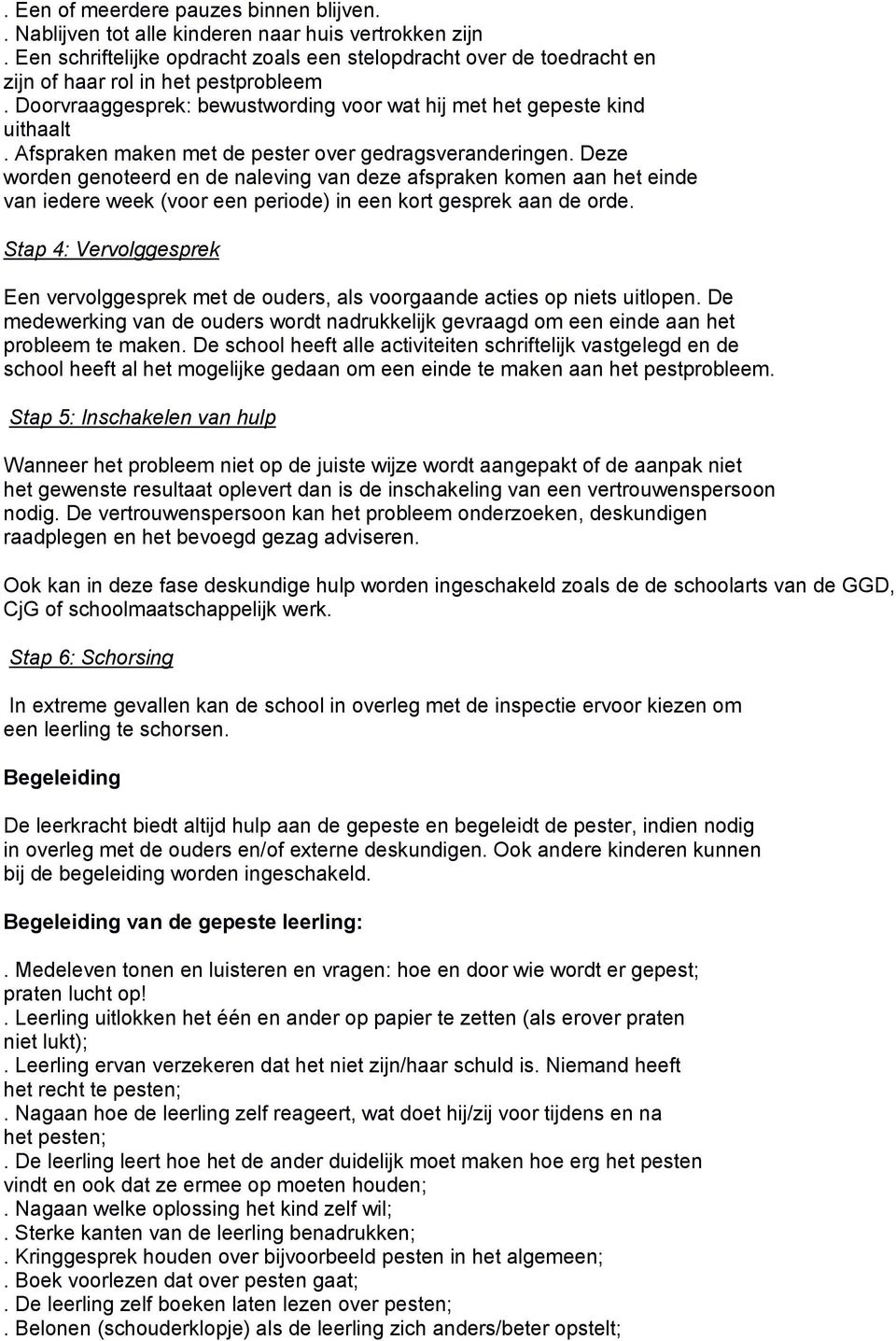 Afspraken maken met de pester over gedragsveranderingen. Deze worden genoteerd en de naleving van deze afspraken komen aan het einde van iedere week (voor een periode) in een kort gesprek aan de orde.