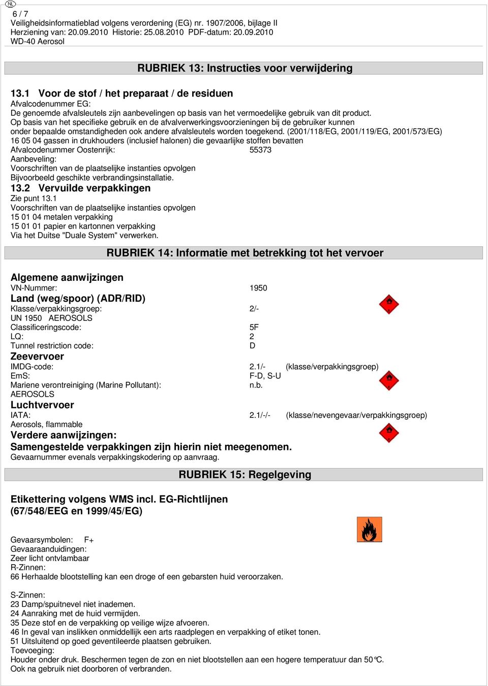 Op basis van het specifieke gebruik en de afvalverwerkingsvoorzieningen bij de gebruiker kunnen onder bepaalde omstandigheden ook andere afvalsleutels worden toegekend.