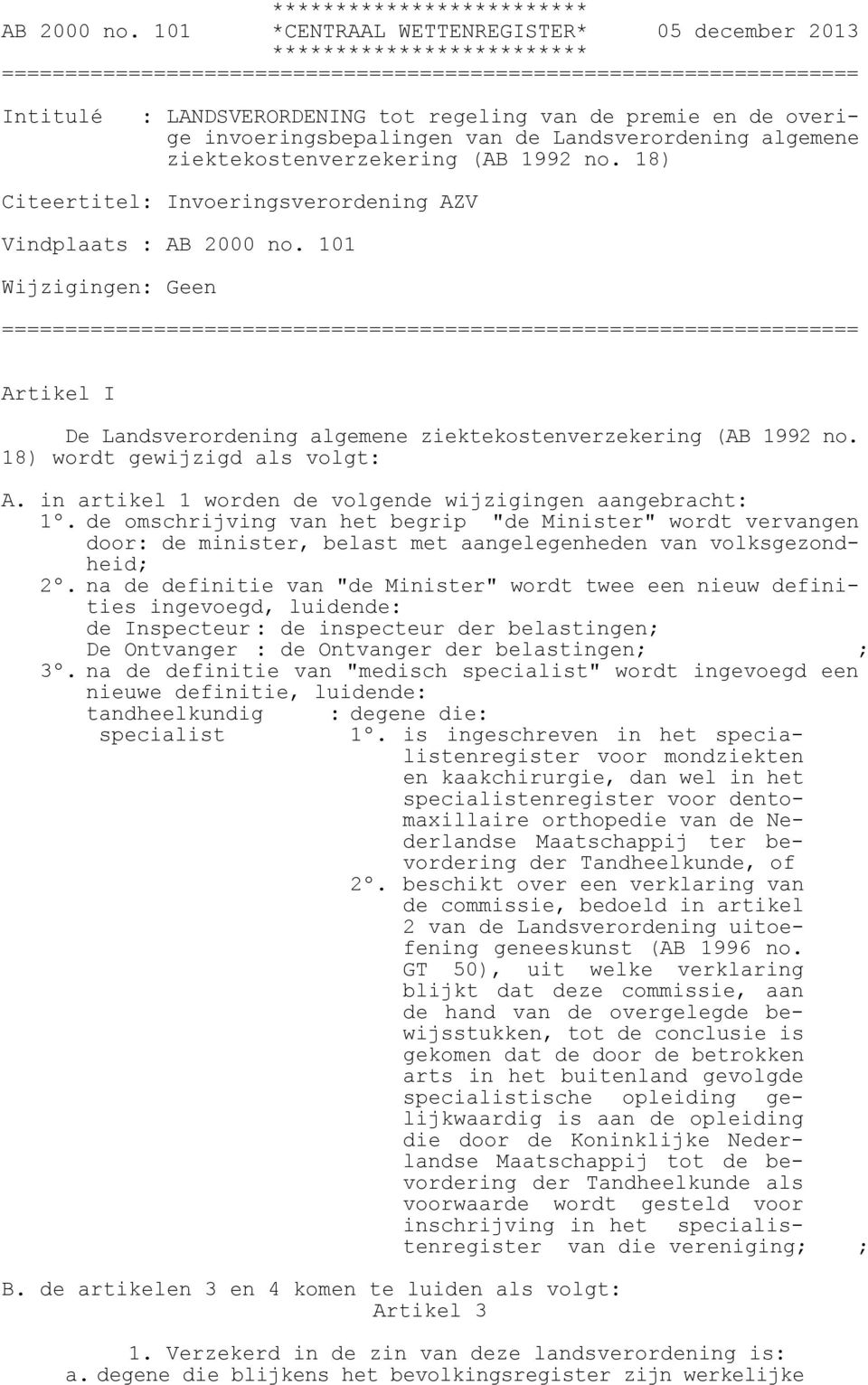 in artikel 1 worden de volgende wijzigingen aangebracht: 1º. de omschrijving van het begrip "de Minister" wordt vervangen door: de minister, belast met aangelegenheden van volksgezondheid; 2º.