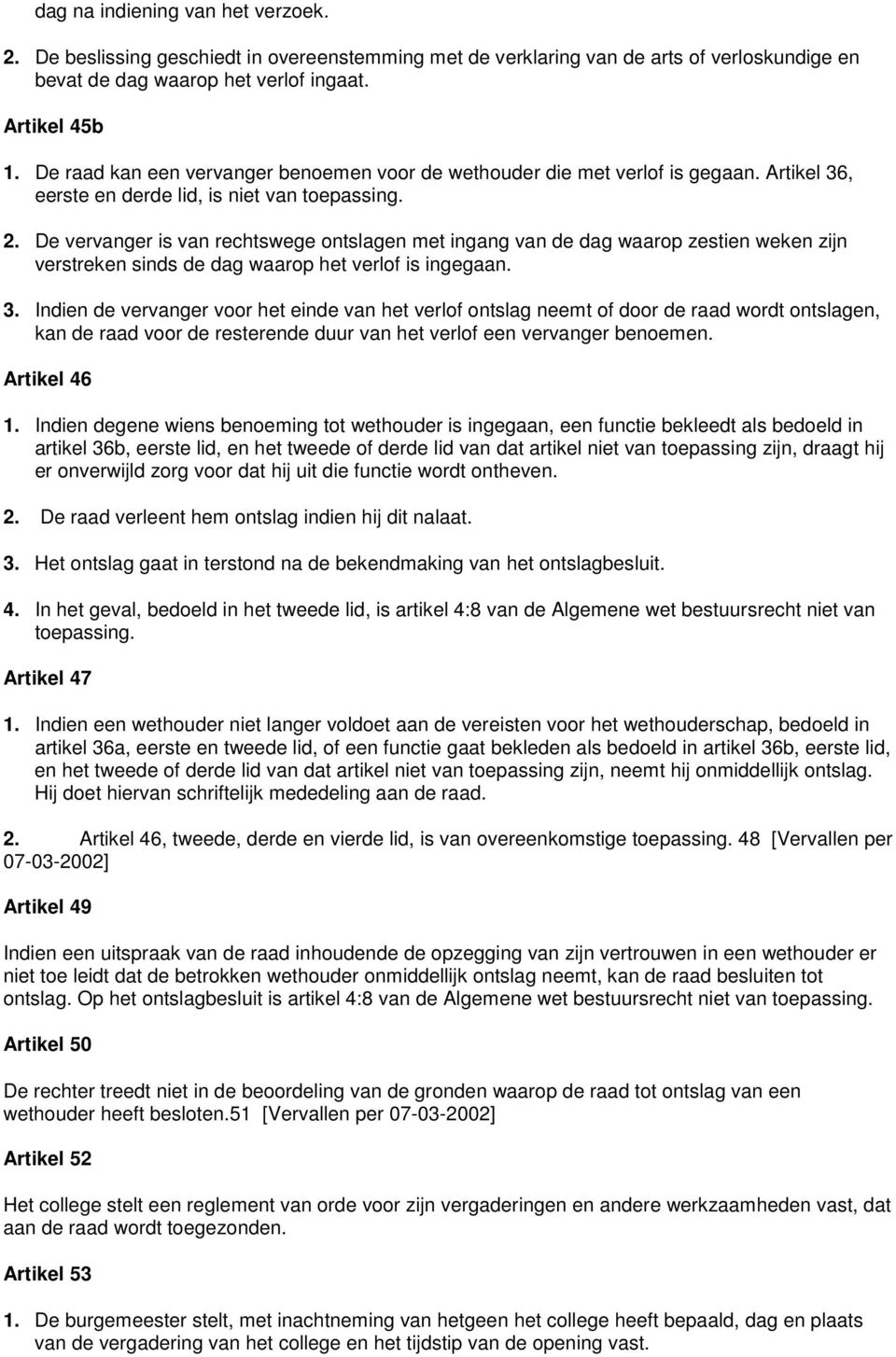 De vervanger is van rechtswege ontslagen met ingang van de dag waarop zestien weken zijn verstreken sinds de dag waarop het verlof is ingegaan. 3.