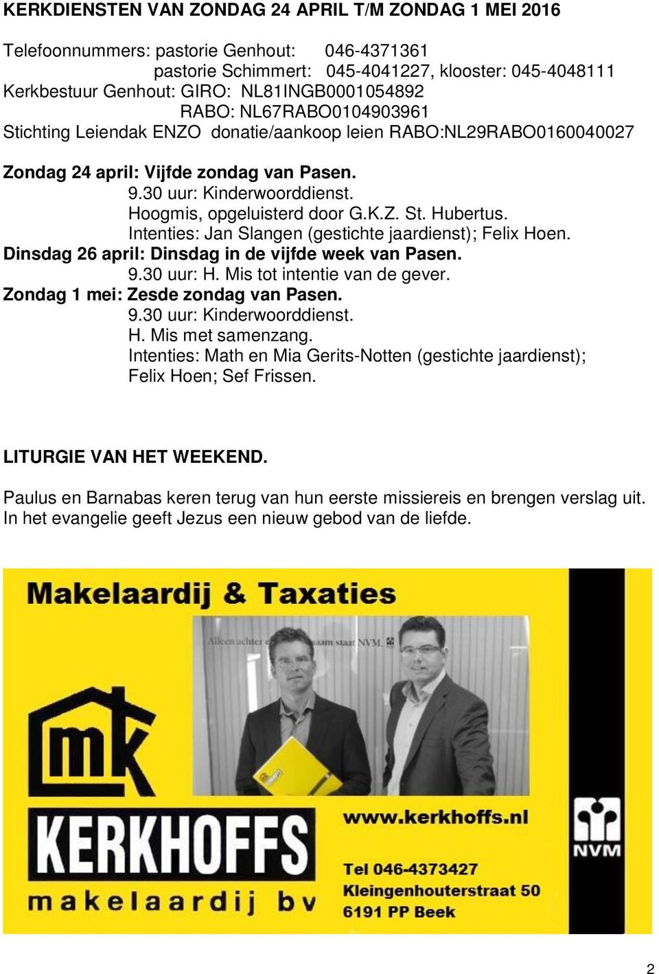 Hoogmis, opgeluisterd door G.K.Z. St. Hubertus. Intenties: Jan Slangen (gestichte jaardienst); Felix Hoen. Dinsdag 26 april: Dinsdag in de vijfde week van Pasen. 9.30 uur: H.