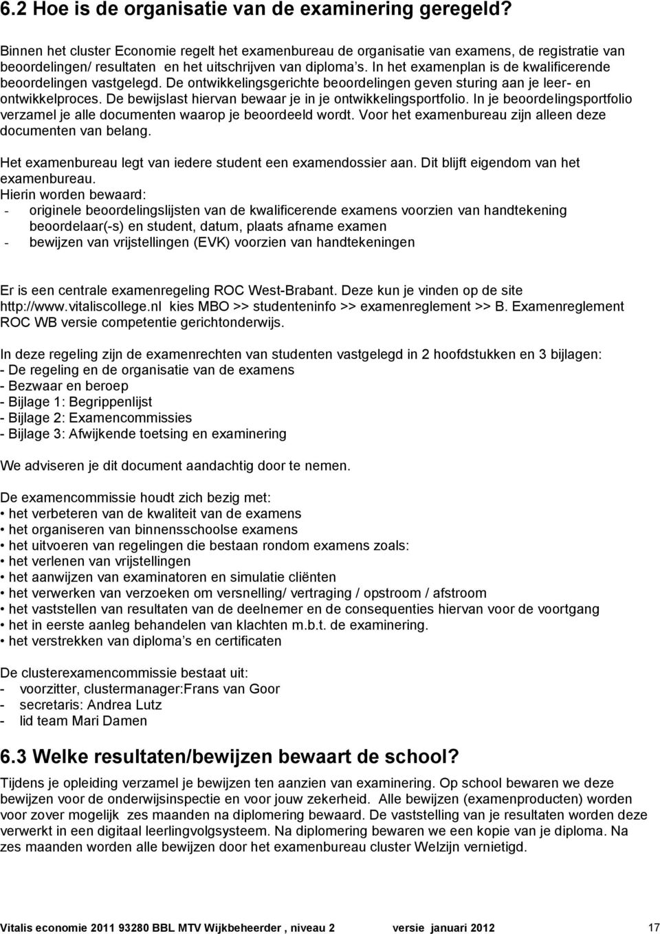 In het examenplan is de kwalificerende beoordelingen vastgelegd. De ontwikkelingsgerichte beoordelingen geven sturing aan je leer- en ontwikkelproces.