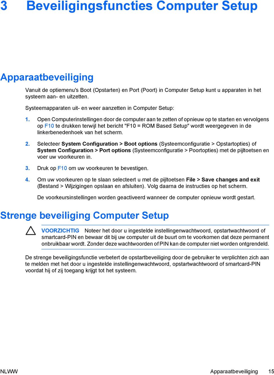 Open Computerinstellingen door de computer aan te zetten of opnieuw op te starten en vervolgens op F10 te drukken terwijl het bericht "F10 = ROM Based Setup" wordt weergegeven in de linkerbenedenhoek