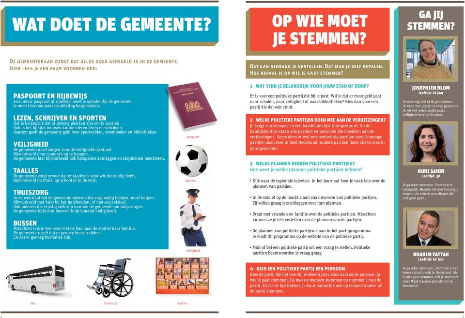 Lezen, schrijven en sporten Het is belangrijk dat er genoeg plekken zijn om te sporten. Ook is het fijn dat mensen kunnen leren lezen en schrijven.