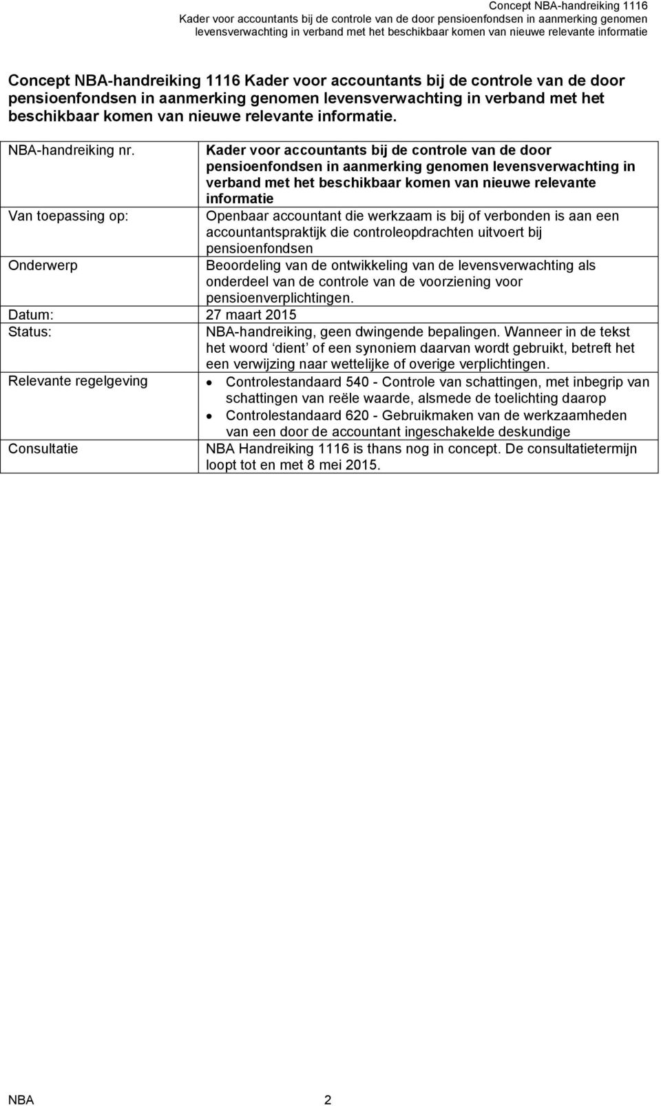 Van toepassing op: Onderwerp Datum: 27 maart 2015 Status: Relevante regelgeving Consultatie Kader voor accountants bij de controle van de door pensioenfondsen in aanmerking genomen levensverwachting