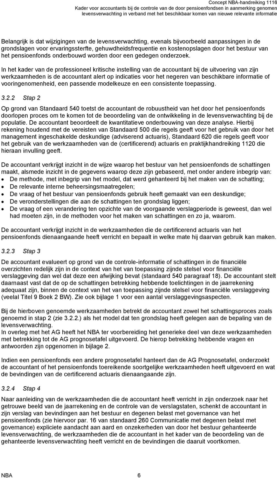 In het kader van de professioneel kritische instelling van de accountant bij de uitvoering van zijn werkzaamheden is de accountant alert op indicaties voor het negeren van beschikbare informatie of