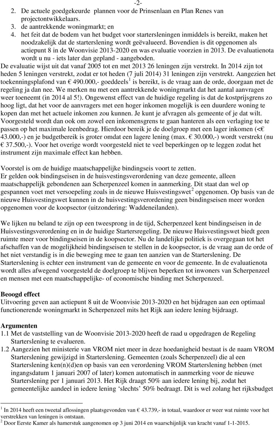 Bovendien is dit opgenomen als actiepunt 8 in de Woonvisie 2013-2020 en was evaluatie voorzien in 2013. De evaluatienota wordt u nu - iets later dan gepland - aangeboden.