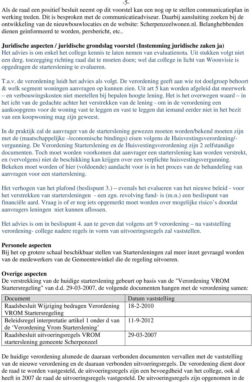 . Juridische aspecten / juridische grondslag voorstel (Instemming juridische zaken ) Het advies is om enkel het college kennis te laten nemen van evaluatienota. Uit stukken volgt niet een derg.