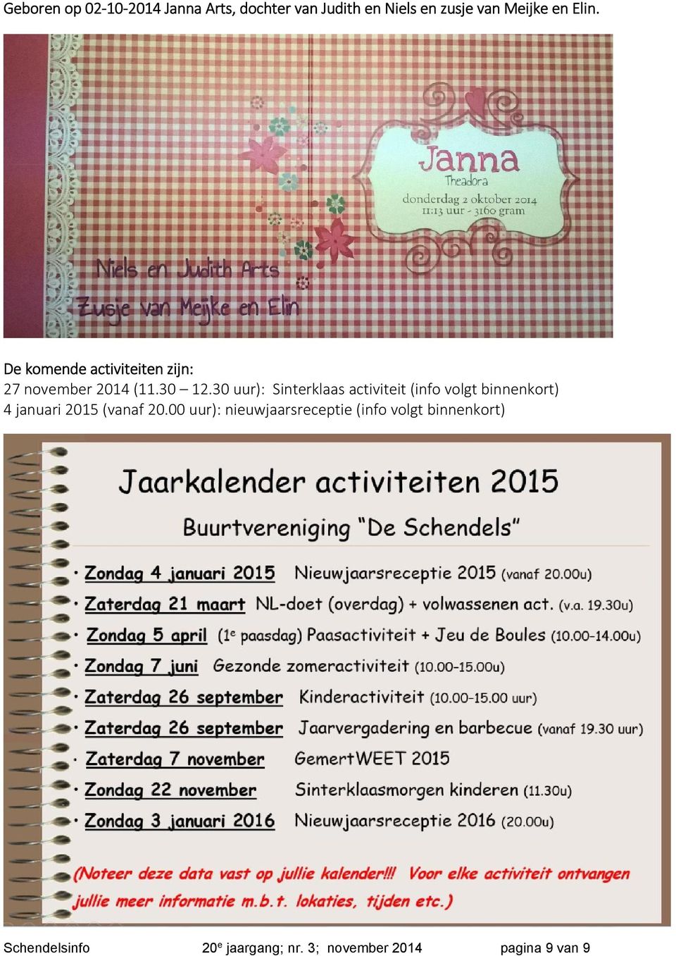 30 uur): Sinterklaas activiteit (info volgt binnenkort) 4 januari 2015 (vanaf 20.