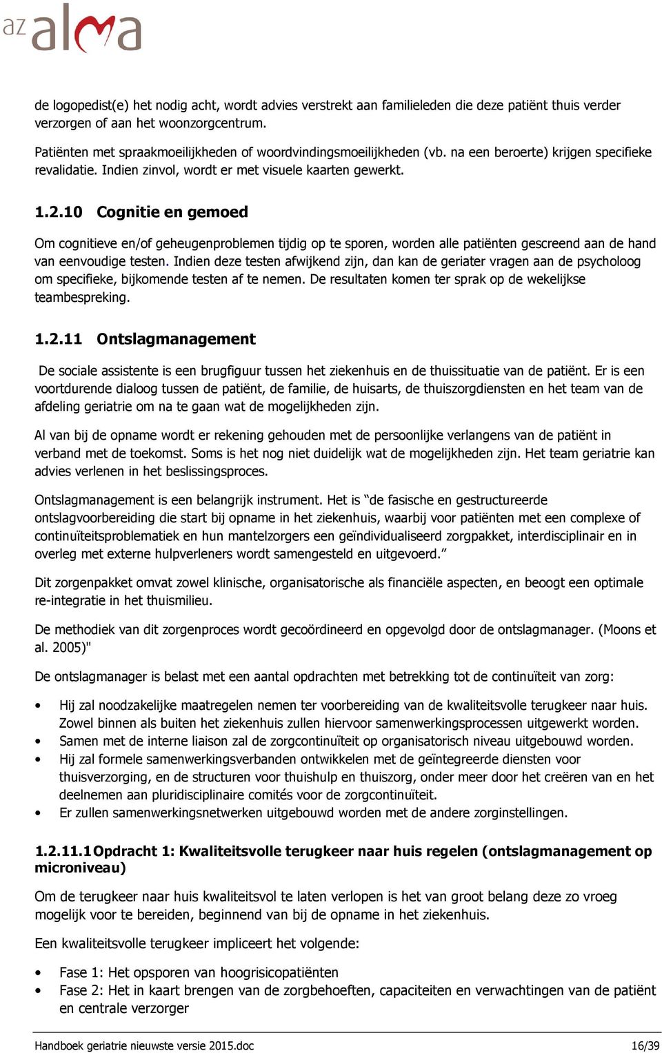 10 Cognitie en gemoed Om cognitieve en/of geheugenproblemen tijdig op te sporen, worden alle patiënten gescreend aan de hand van eenvoudige testen.