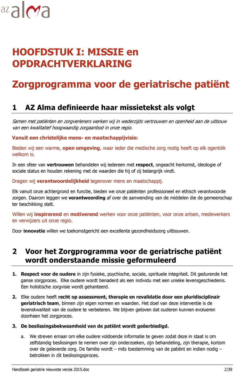 Vanuit een christelijke mens- en maatschappijvisie: Bieden wij een warme, open omgeving, waar ieder die medische zorg nodig heeft op elk ogenblik welkom is.