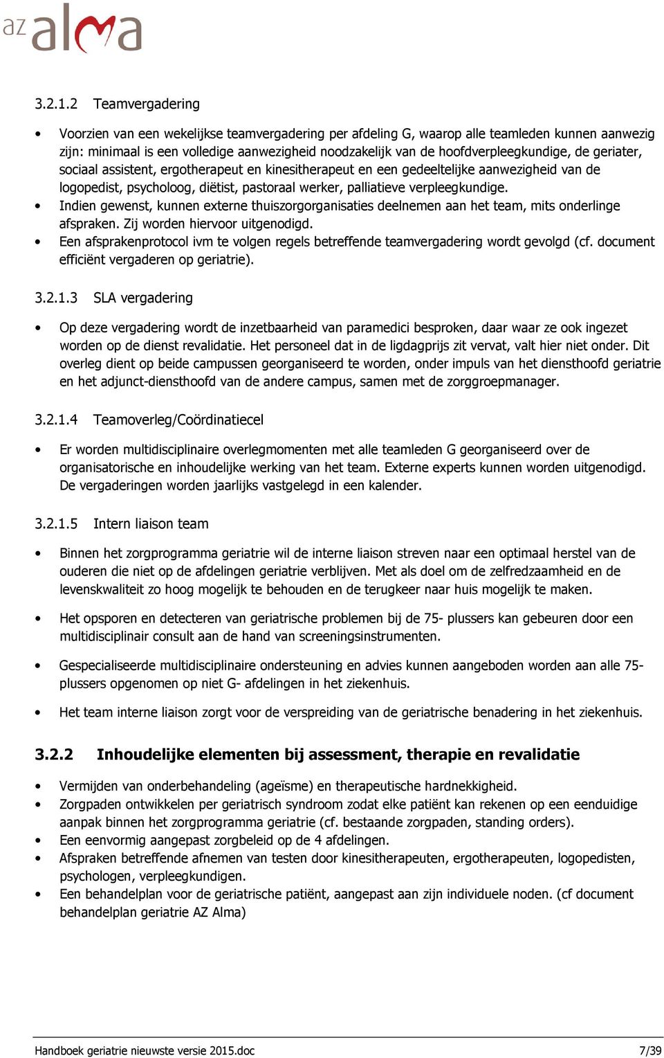 hoofdverpleegkundige, de geriater, sociaal assistent, ergotherapeut en kinesitherapeut en een gedeeltelijke aanwezigheid van de logopedist, psycholoog, diëtist, pastoraal werker, palliatieve