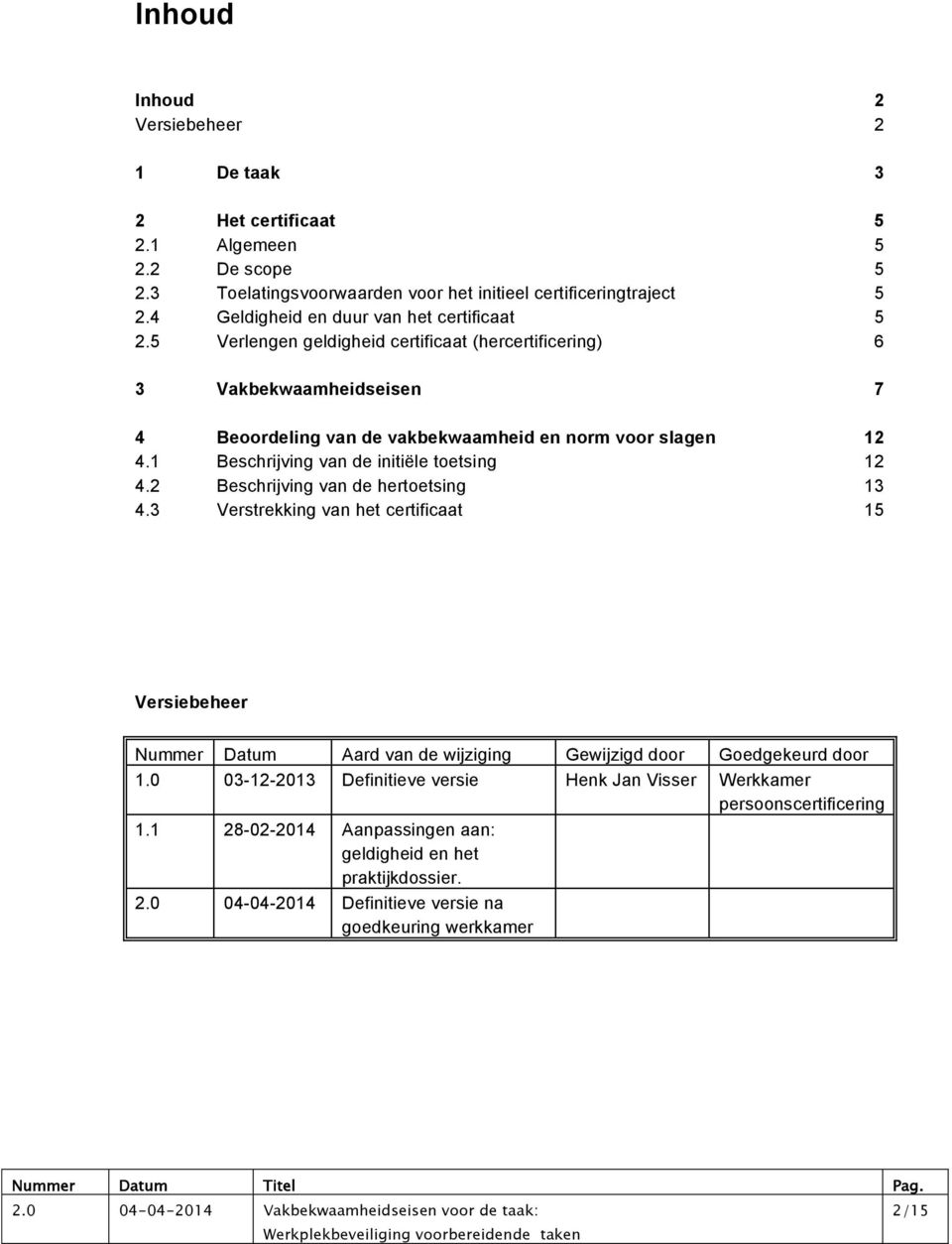 1 Beschrijving de initiële toetsing 12 4.2 Beschrijving de hertoetsing 13 4.