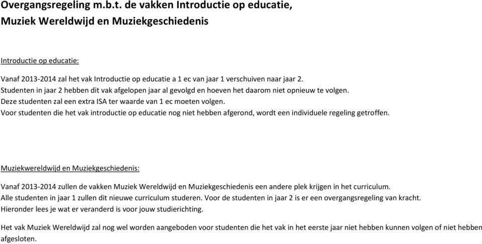 Studenten in jaar 2 hebben dit vak afgelopen jaar al gevolgd en hoeven het daarom niet opnieuw te volgen. Deze studenten zal een extra ISA ter waarde van 1 ec moeten volgen.