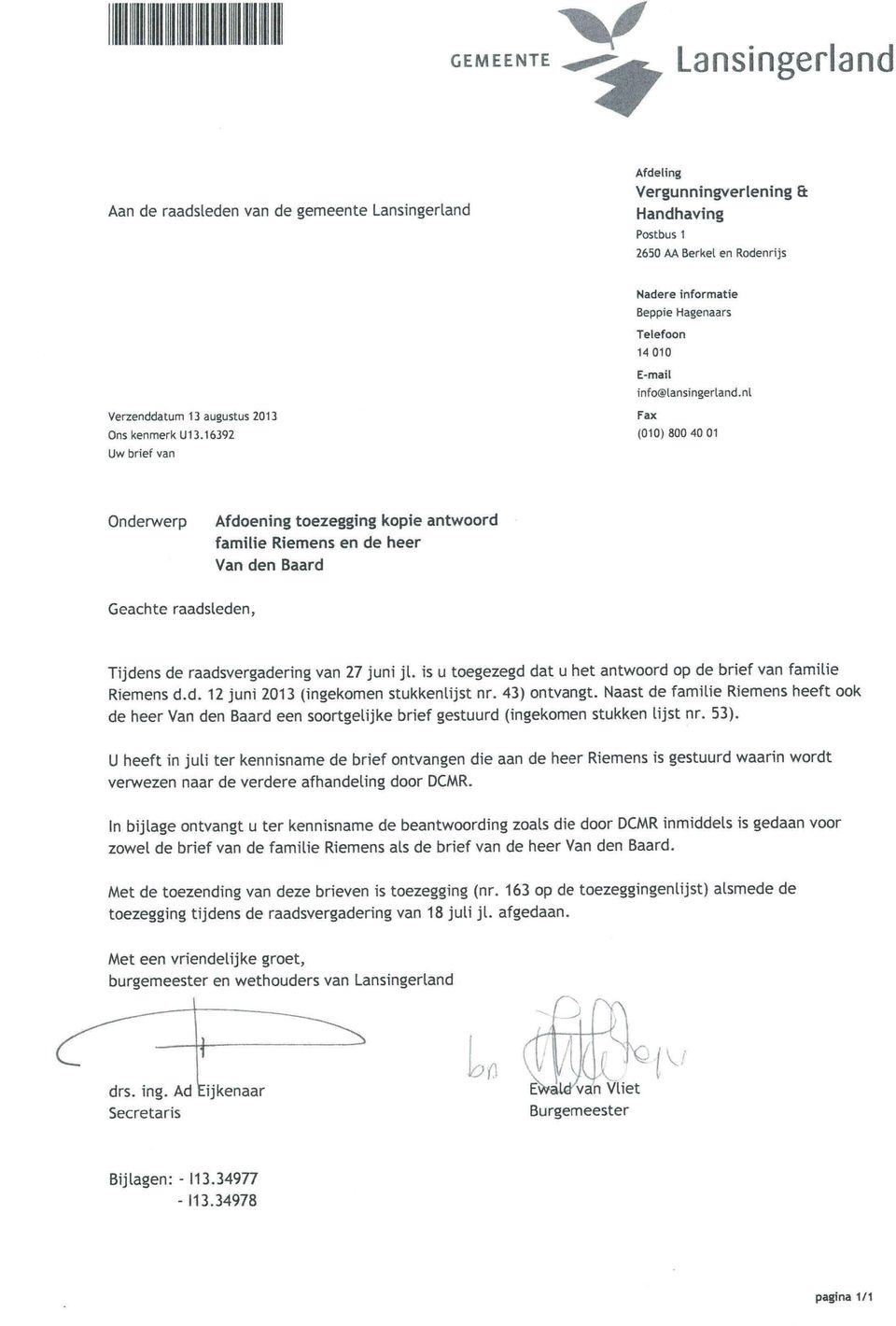 16392 Uw brief van Fax (010) 8004001 Onderwerp Afdoening toezegging kopie antwoord familie Riemens en de heer Van den Baard Geachte raadsleden, Tijdens de raadsvergadering van 27 juni jl.