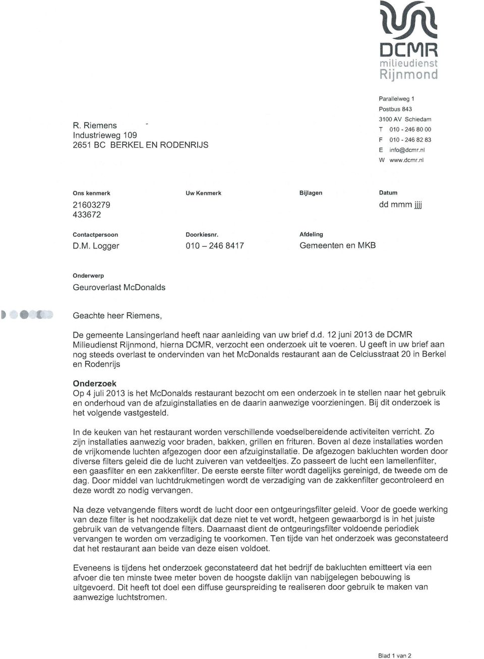 Logger 010-2468417 Gemeenten en MKB Onderwerp Geuroverlast McDonalds t: Geachte heer Riemens, De gemeente Lansingerland heeft naar aanleiding van uw brief d.d. 12 juni 2013 de Milieudienst, hierna, verzocht een onderzoek uit te voeren.