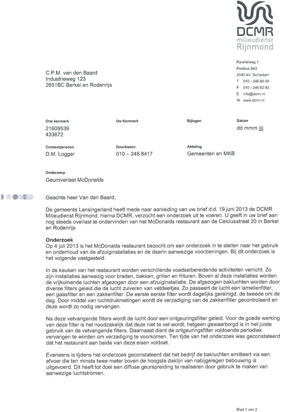 Logger 010-2468417 Gemeenten en MKB Onderwerp Geuroverlast McDonalds Geachte heer Van den Baard, De gemeente Lansingerland heeft mede naar aanleiding van uw brief d.d. 19 juni 2013 de Milieudienst, hierna, verzocht een onderzoek uit te voeren.