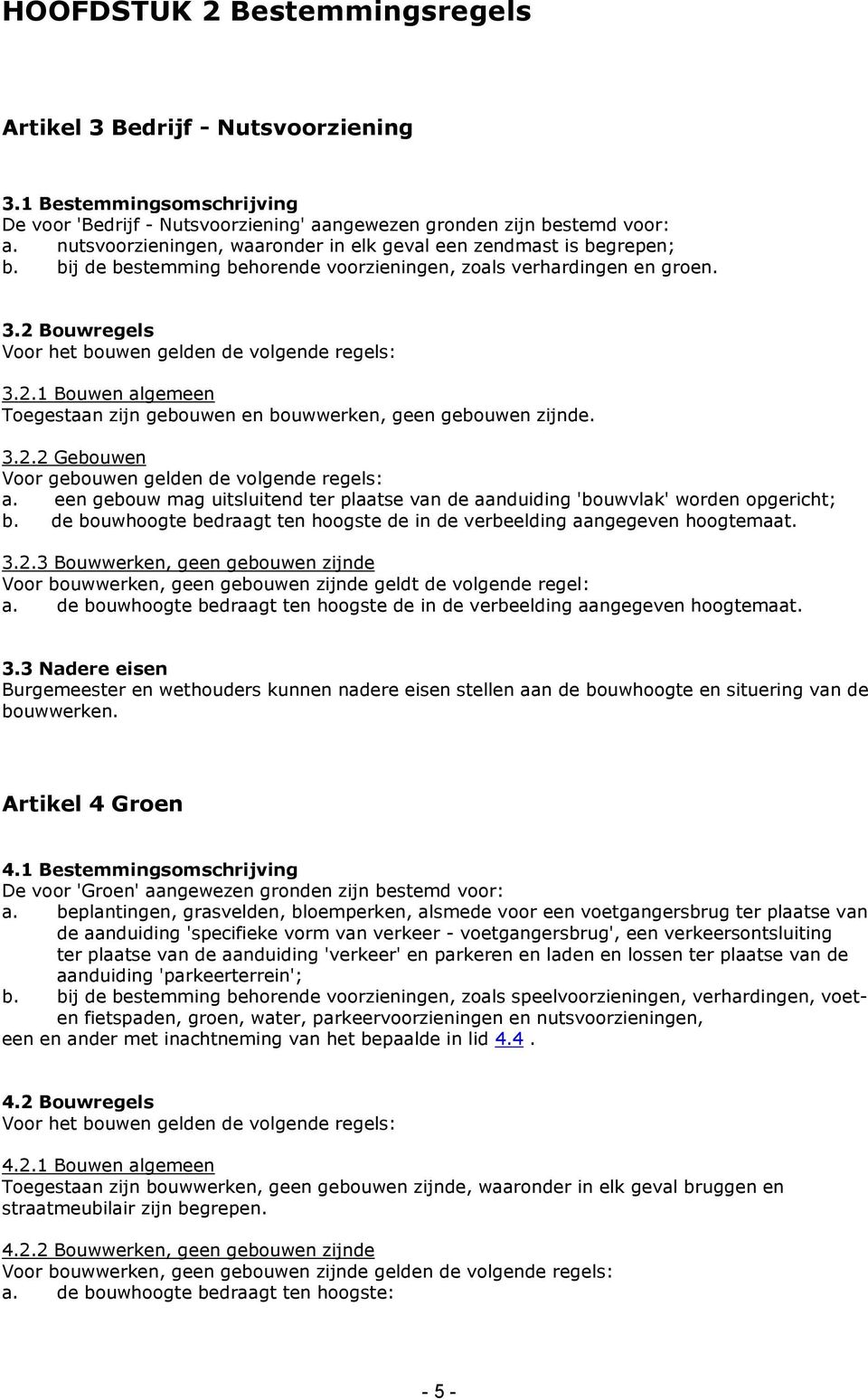 2 Bouwregels Voor het bouwen gelden de volgende regels: 3.2.1 Bouwen algemeen Toegestaan zijn gebouwen en bouwwerken, geen gebouwen zijnde. 3.2.2 Gebouwen Voor gebouwen gelden de volgende regels: a.