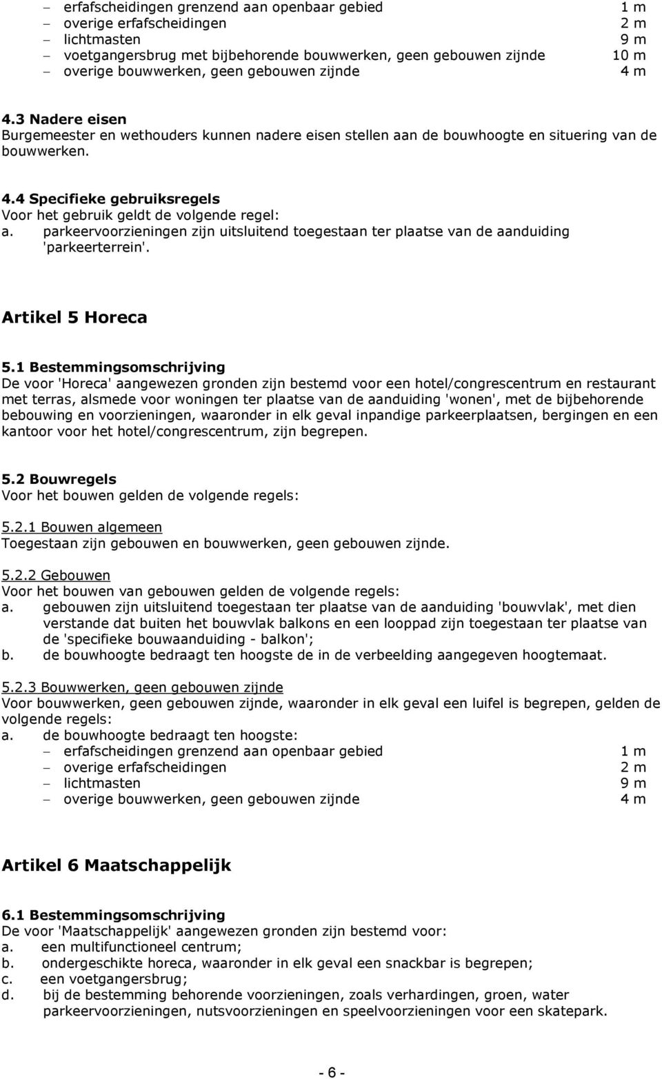 parkeervoorzieningen zijn uitsluitend toegestaan ter plaatse van de aanduiding 'parkeerterrein'. Artikel 5 Horeca 5.