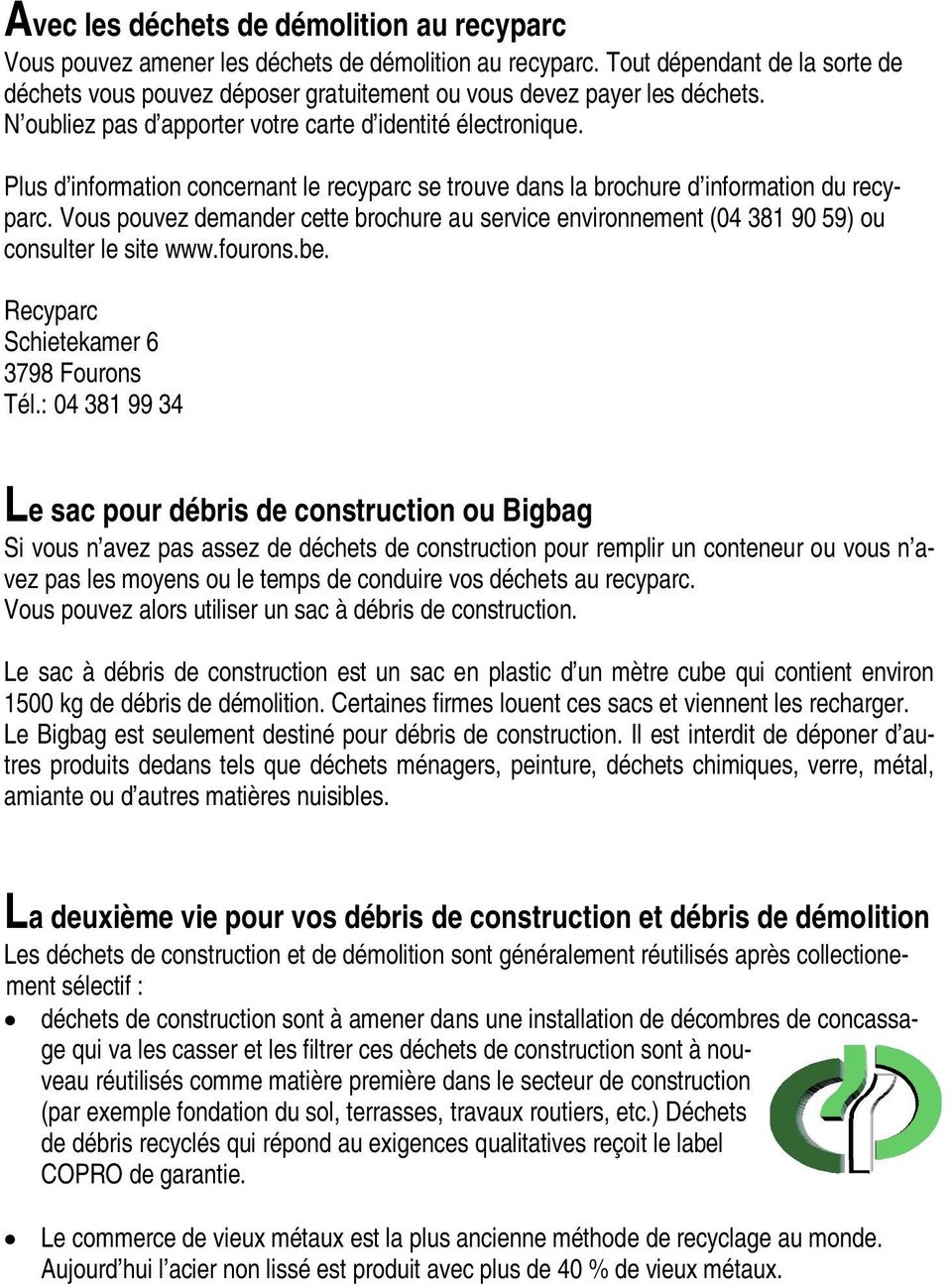 Plus d information concernant le recyparc se trouve dans la brochure d information du recyparc. Vous pouvez demander cette brochure au service environnement (04 381 90 59) ou consulter le site www.