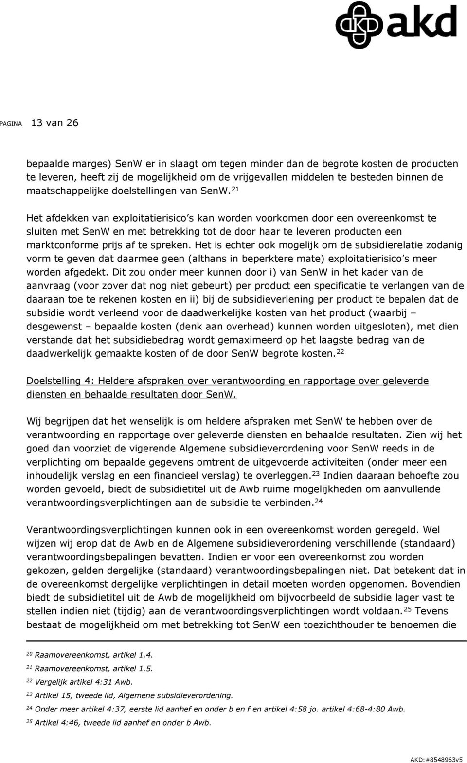 21 Het afdekken van exploitatierisico s kan worden voorkomen door een overeenkomst te sluiten met SenW en met betrekking tot de door haar te leveren producten een marktconforme prijs af te spreken.