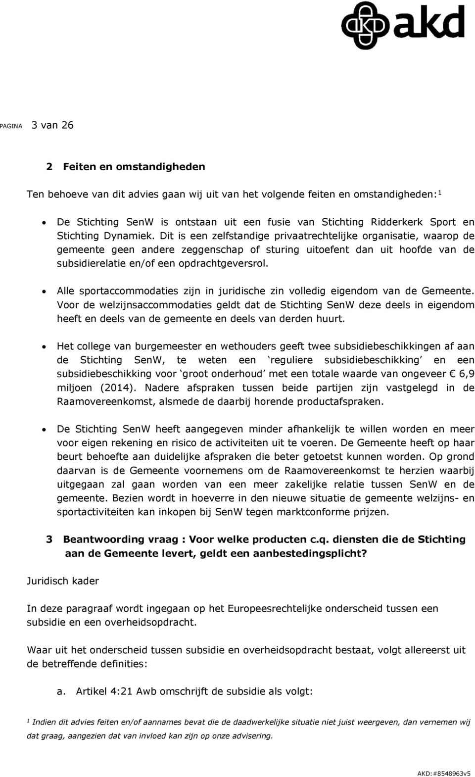 Dit is een zelfstandige privaatrechtelijke organisatie, waarop de gemeente geen andere zeggenschap of sturing uitoefent dan uit hoofde van de subsidierelatie en/of een opdrachtgeversrol.