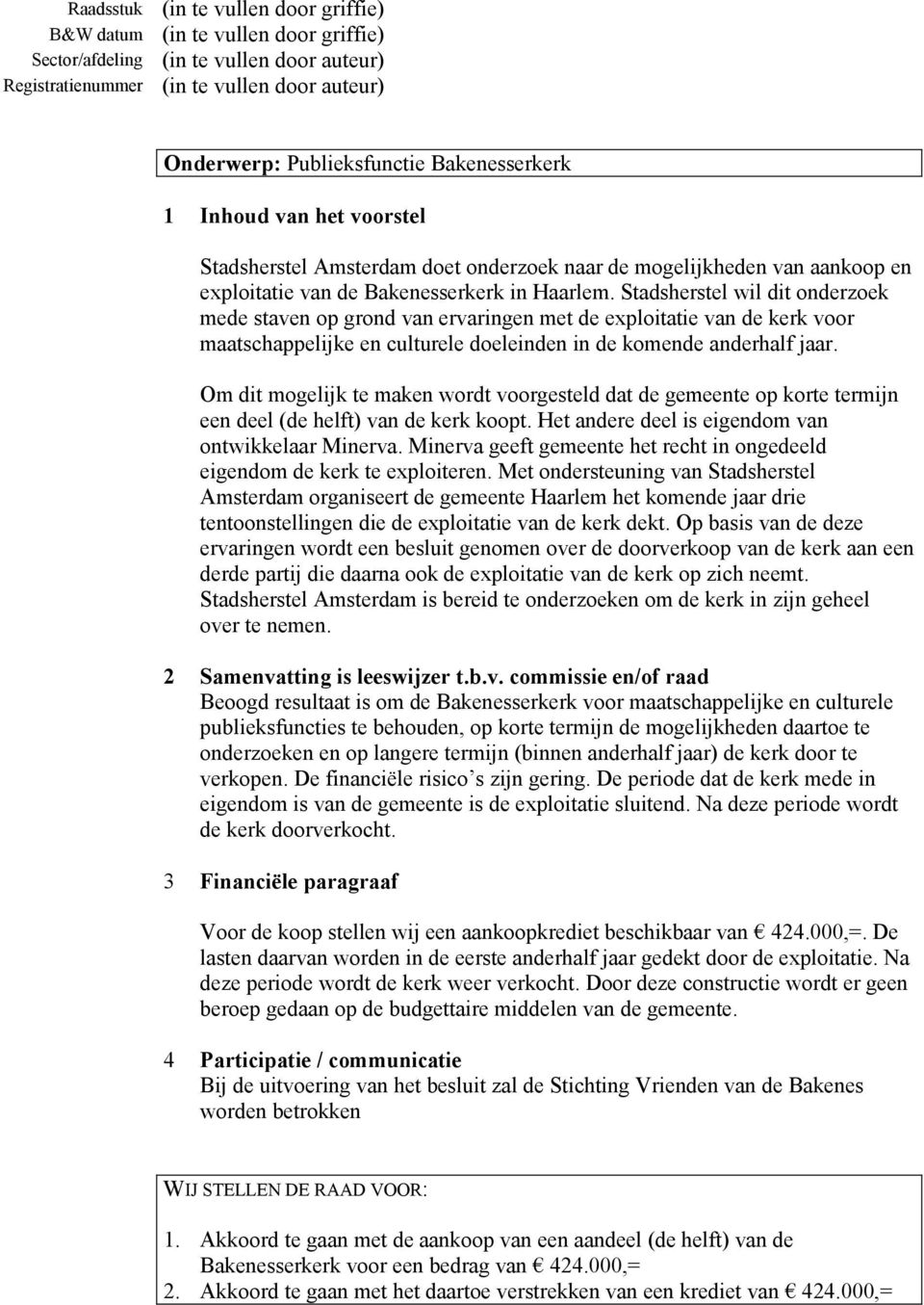 Stadsherstel wil dit onderzoek mede staven op grond van ervaringen met de exploitatie van de kerk voor maatschappelijke en culturele doeleinden in de komende anderhalf jaar.