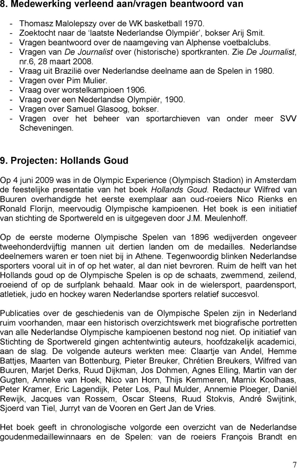 - Vraag uit Brazilië over Nederlandse deelname aan de Spelen in 1980. - Vragen over Pim Mulier. - Vraag over worstelkampioen 1906. - Vraag over een Nederlandse Olympiër, 1900.