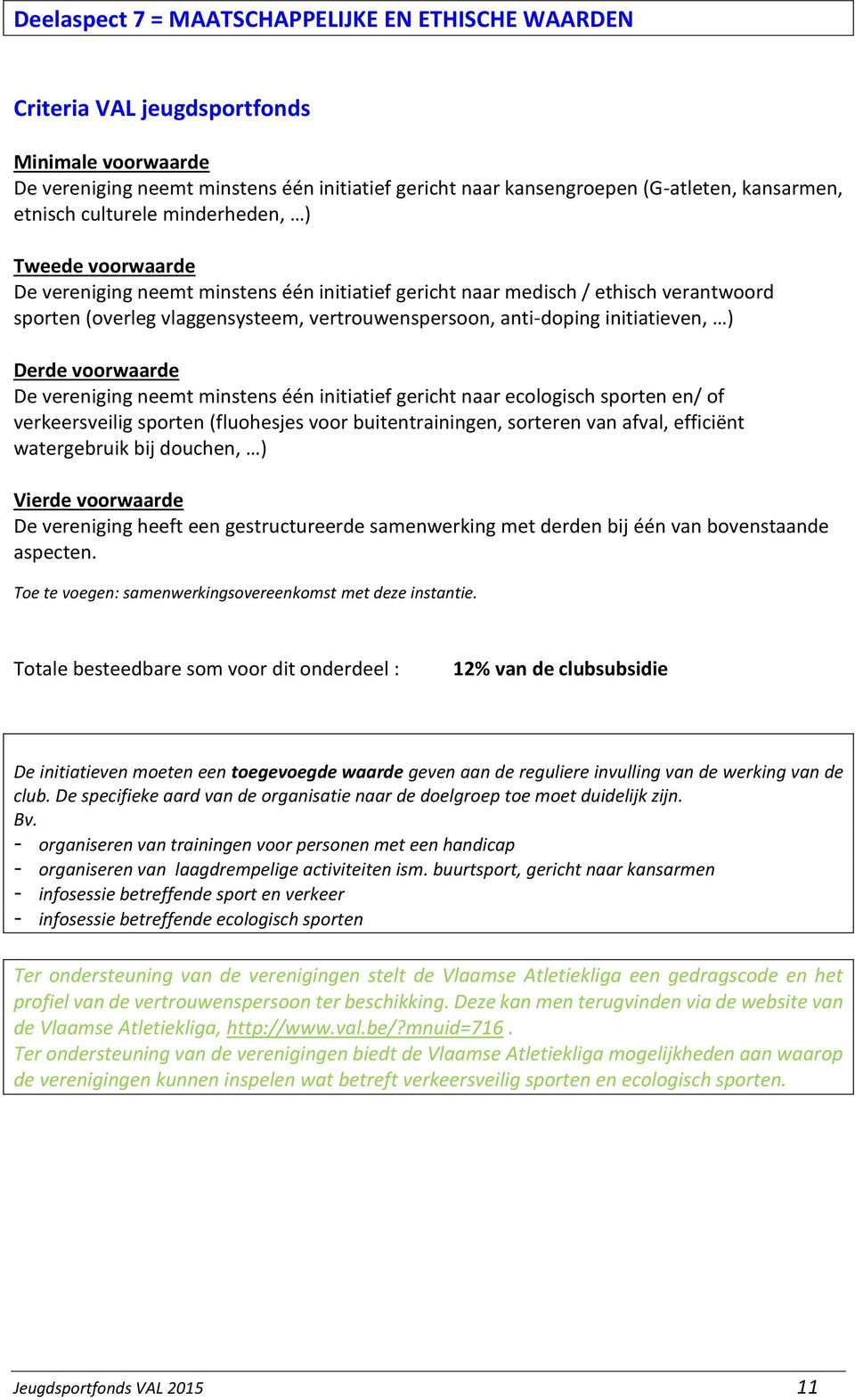 naar ecologisch sporten en/ of verkeersveilig sporten (fluohesjes voor buitentrainingen, sorteren van afval, efficiënt watergebruik bij douchen, ) De vereniging heeft een gestructureerde samenwerking