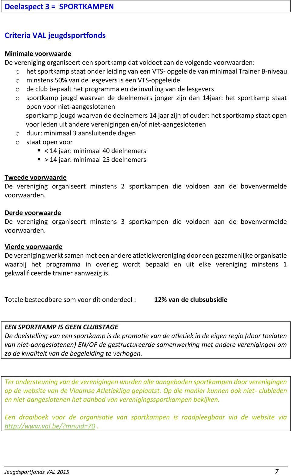 open voor niet-aangeslotenen sportkamp jeugd waarvan de deelnemers 14 jaar zijn of ouder: het sportkamp staat open voor leden uit andere verenigingen en/of niet-aangeslotenen o duur: minimaal 3