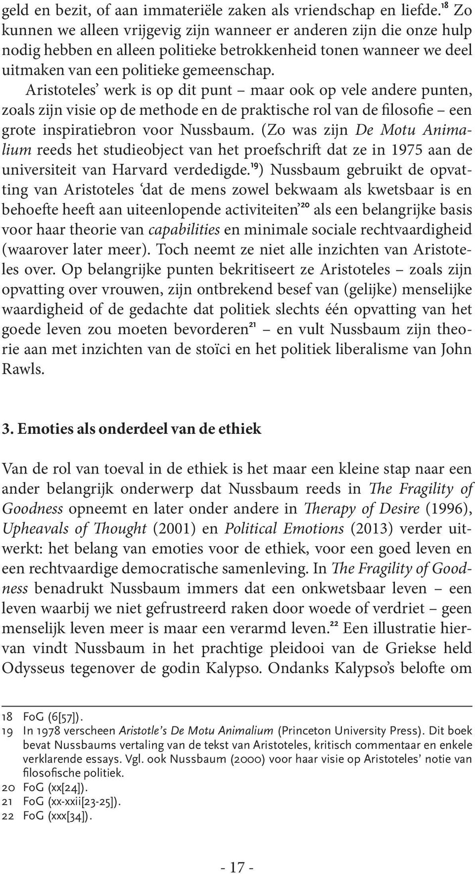 Aristoteles werk is op dit punt maar ook op vele andere punten, zoals zijn visie op de methode en de praktische rol van de filosofie een grote inspiratiebron voor Nussbaum.