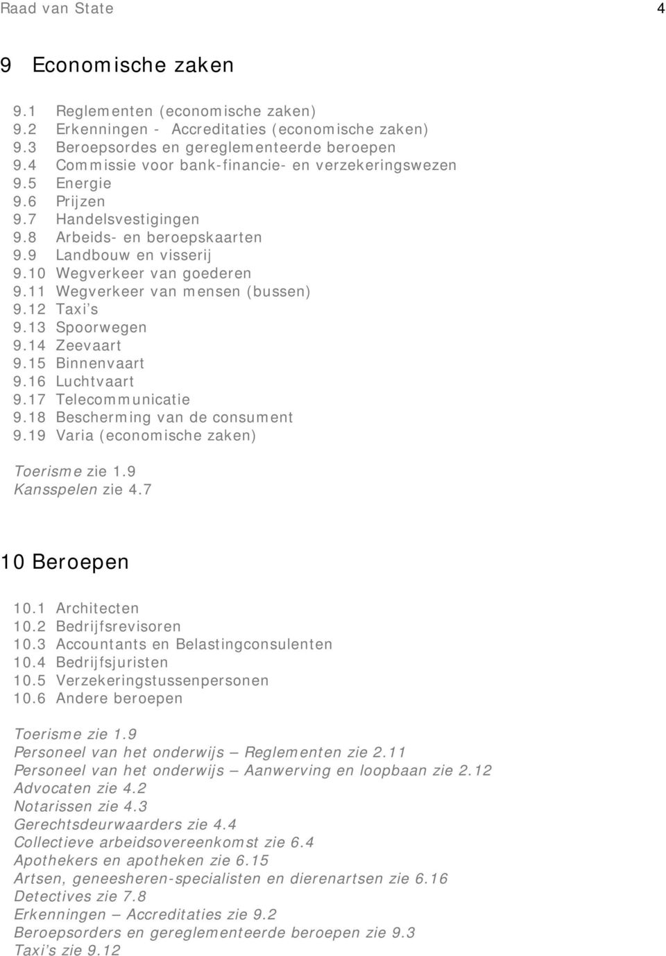 11 Wegverkeer van mensen (bussen) 9.12 Taxi s 9.13 Spoorwegen 9.14 Zeevaart 9.15 Binnenvaart 9.16 Luchtvaart 9.17 Telecommunicatie 9.18 Bescherming van de consument 9.