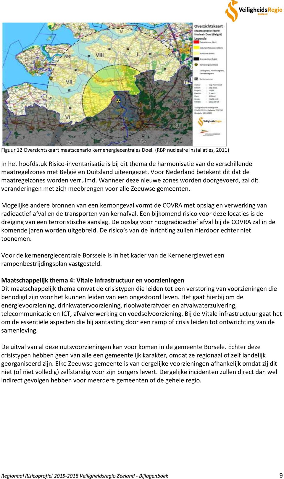 Voor Nederland betekent dit dat de maatregelzones worden verruimd. Wanneer deze nieuwe zones worden doorgevoerd, zal dit veranderingen met zich meebrengen voor alle Zeeuwse gemeenten.
