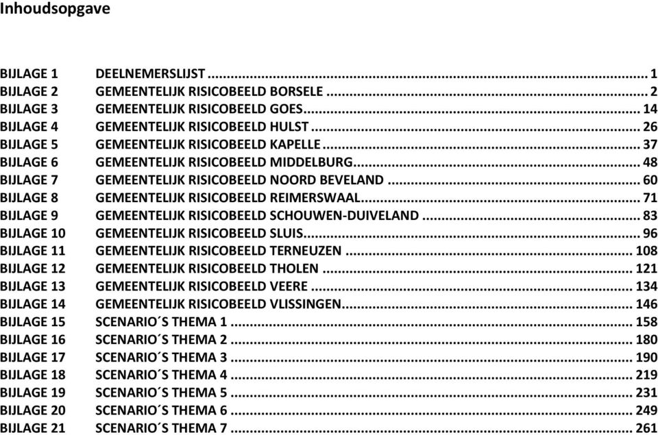 .. 60 BIJLAGE 8 GEMEENTELIJK RISICOBEELD REIMERSWAAL... 71 BIJLAGE 9 GEMEENTELIJK RISICOBEELD SCHOUWEN-DUIVELAND... 83 BIJLAGE 10 GEMEENTELIJK RISICOBEELD SLUIS.