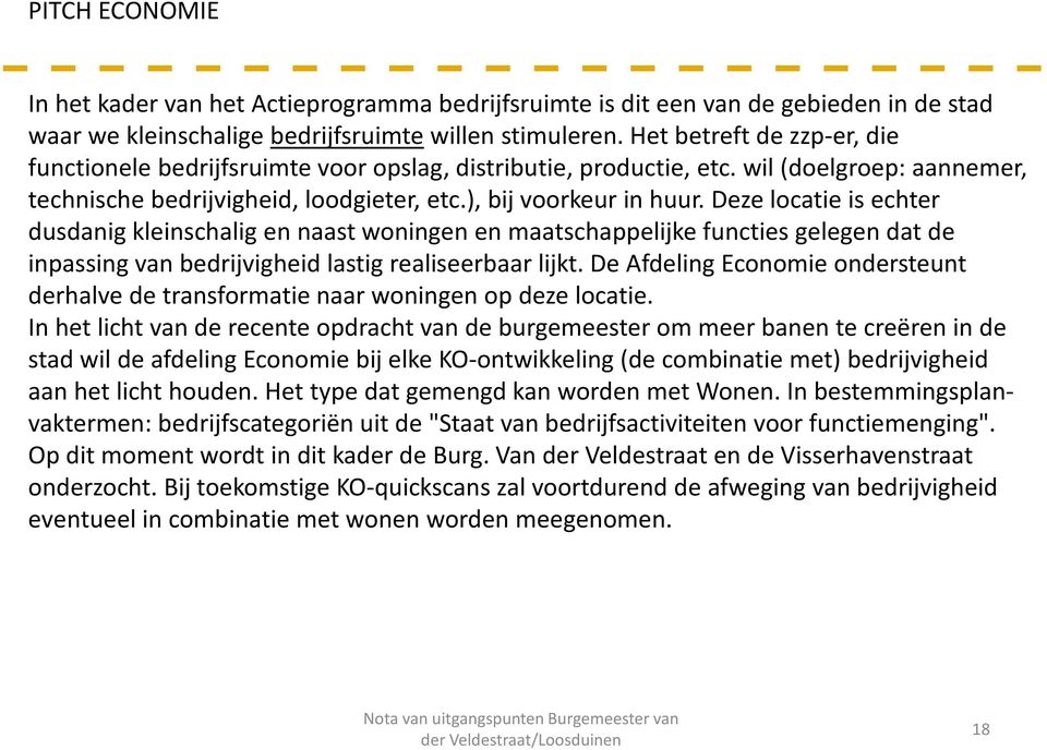 Deze locatie is echter dusdanig kleinschalig en naast woningen en maatschappelijke functies gelegen dat de inpassing van bedrijvigheid lastig realiseerbaar lijkt.