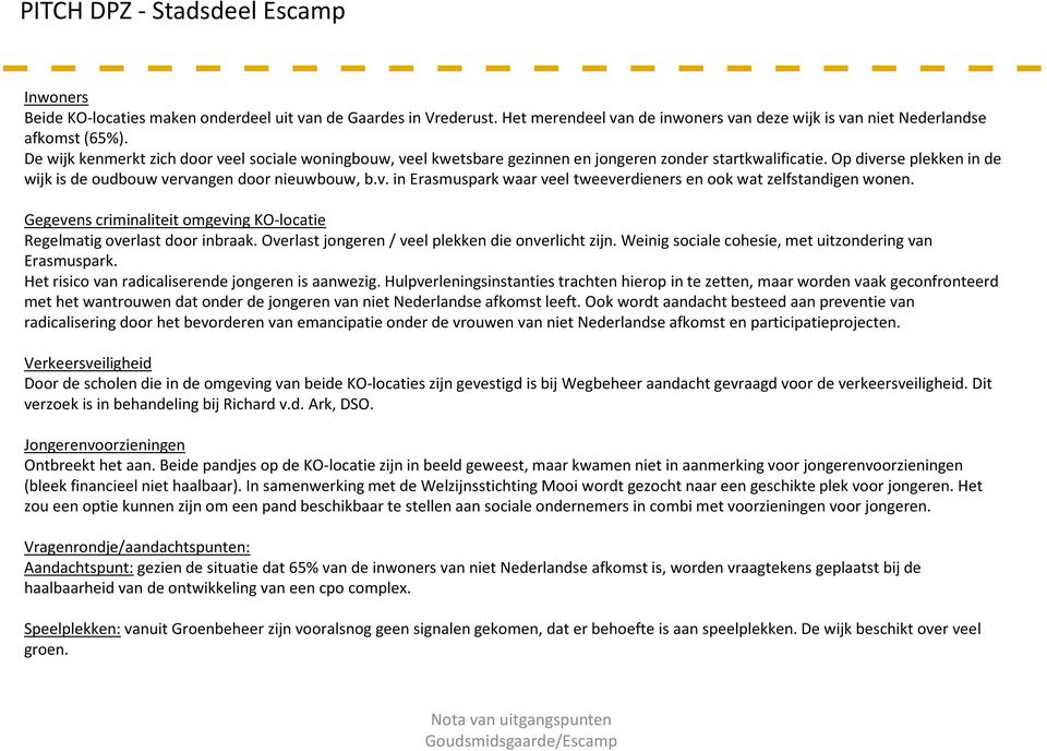 Gegevens criminaliteit omgeving KO-locatie Regelmatig overlast door inbraak. Overlast jongeren / veel plekken die onverlicht zijn. Weinig sociale cohesie, met uitzonderingvan Erasmuspark.