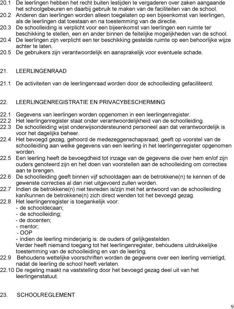 3 De schoolleiding is verplicht voor een bijeenkomst van leerlingen een ruimte ter beschikking te stellen, een en ander binnen de feitelijke mogelijkheden van de school. 20.