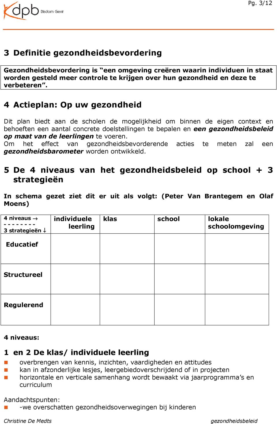 voeren. Om het effect van gezondheidsbevorderende acties te meten zal een gezondheidsbarometer worden ontwikkeld.