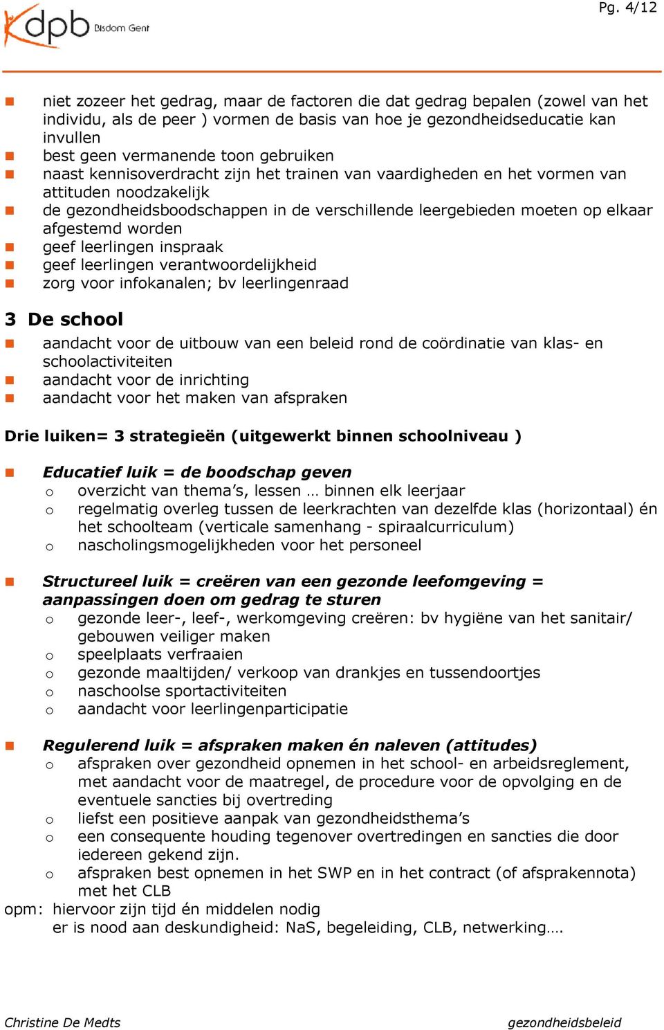 worden geef leerlingen inspraak geef leerlingen verantwoordelijkheid zorg voor infokanalen; bv leerlingenraad 3 De school aandacht voor de uitbouw van een beleid rond de coördinatie van klas- en