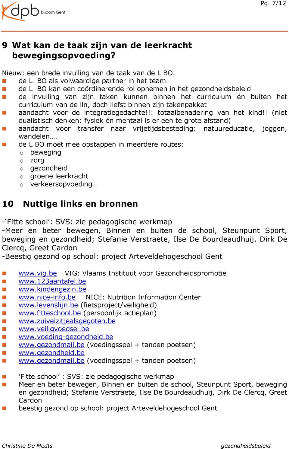 binnen zijn takenpakket aandacht voor de integratiegedachte!!: totaalbenadering van het kind!