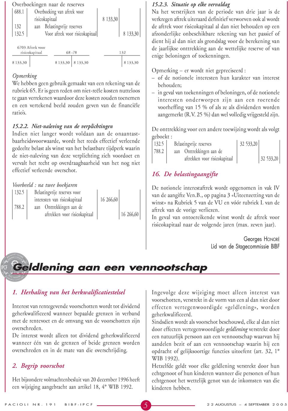 Er is geen reden om niet-reële kosten nutteloos te gaan verrekenen waardoor deze kosten zouden toenemen en een vertekend beeld zouden geven van de financiële ratio s. 15.2.