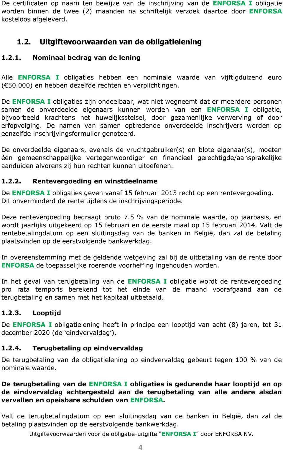 De ENFORSA I obligaties zijn ondeelbaar, wat niet wegneemt dat er meerdere personen samen de onverdeelde eigenaars kunnen worden van een ENFORSA I obligatie, bijvoorbeeld krachtens het