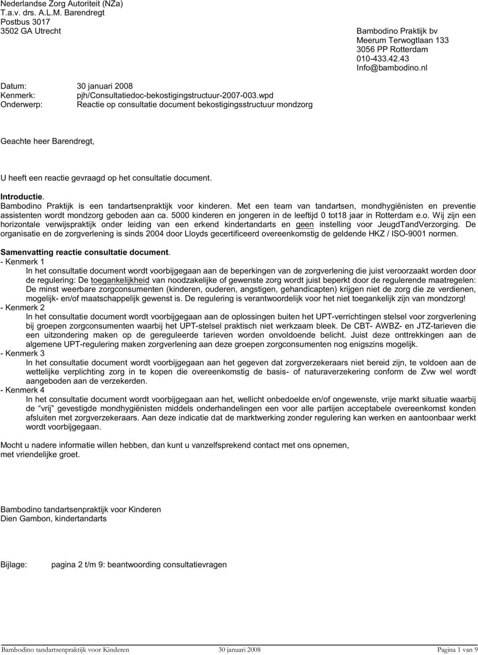 wpd Onderwerp: Reactie op consultatie document bekostigingsstructuur mondzorg Geachte heer Barendregt, U heeft een reactie gevraagd op het consultatie document. Introductie.