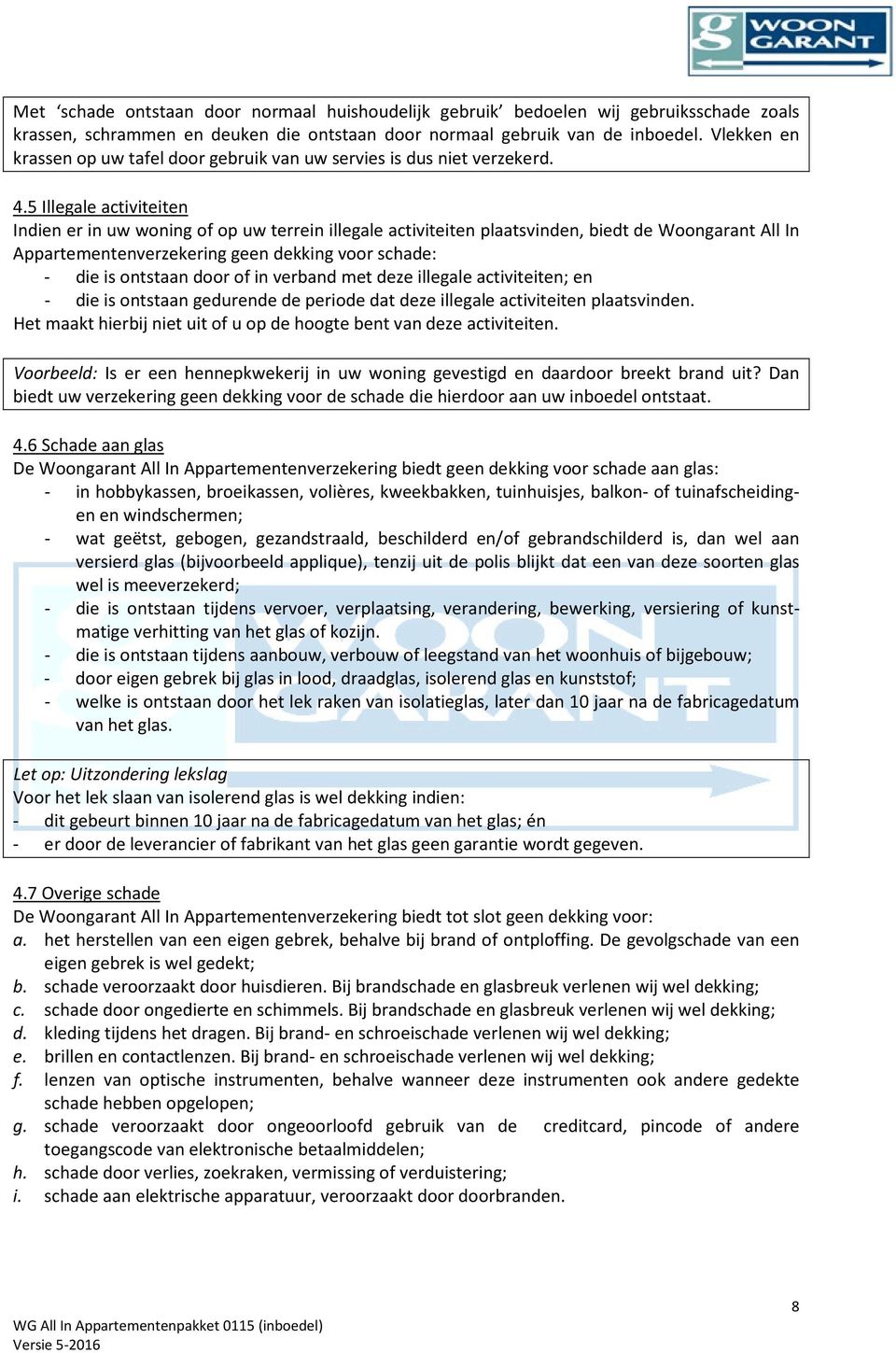 5 Illegale activiteiten Indien er in uw woning of op uw terrein illegale activiteiten plaatsvinden, biedt de Woongarant All In Appartementenverzekering geen dekking voor schade: - die is ontstaan