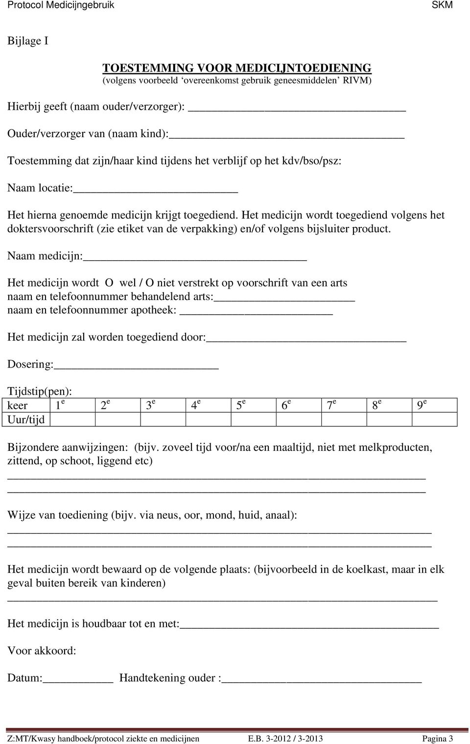 Het medicijn wordt toegediend volgens het doktersvoorschrift (zie etiket van de verpakking) en/of volgens bijsluiter product.